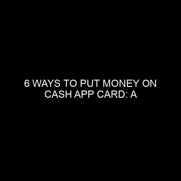 6 Ways to Put Money on Cash App Card: A Comprehensive Guide