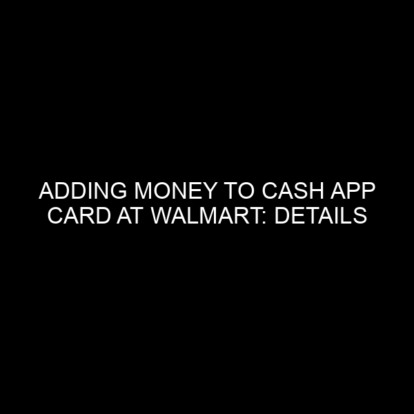 Adding Money to Cash App Card at Walmart: Details to Know