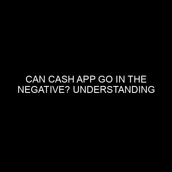 Can Cash App Go in the Negative? Understanding Digital Wallets and Financial Safety
