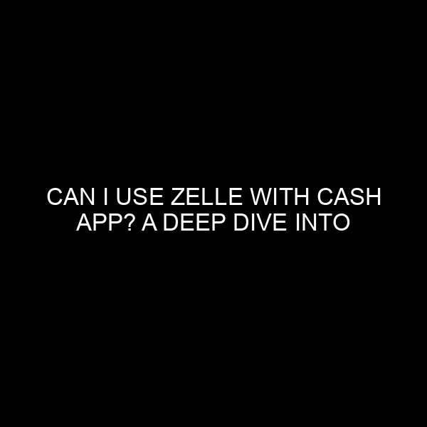 Can I Use Zelle with Cash App? A Deep Dive into Digital Transfers