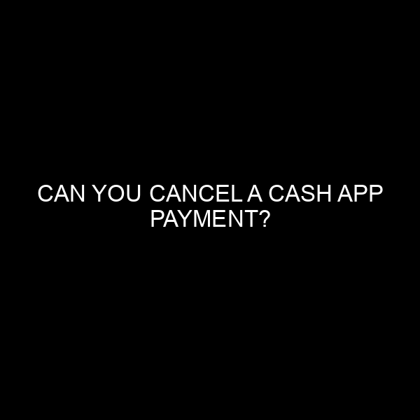 Can You Cancel a Cash App Payment?