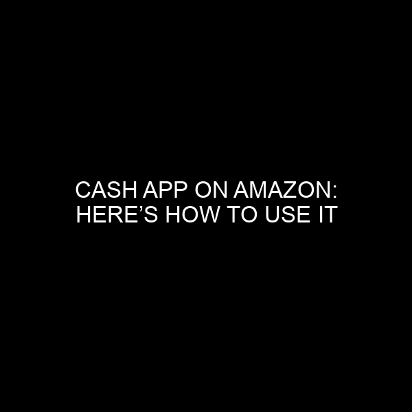 Cash App on Amazon: Here’s How to Use It