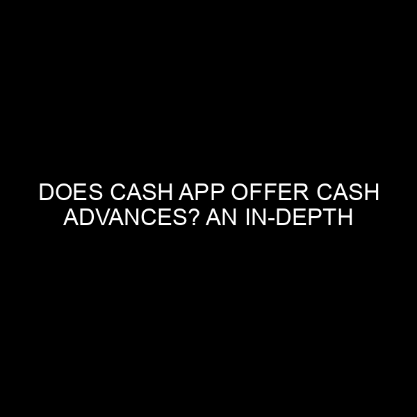 Does Cash App Offer Cash Advances? An In-depth Look