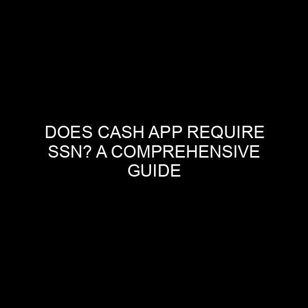 Does Cash App Require SSN? A Comprehensive Guide from a Financial Expert