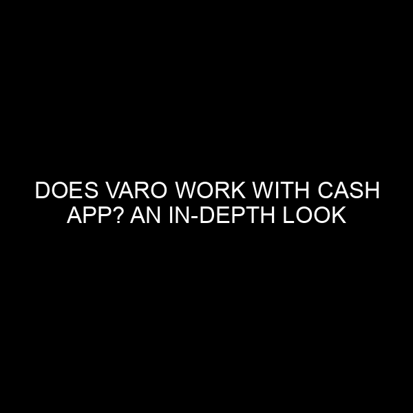 Does Varo Work With Cash App? An In Depth Look