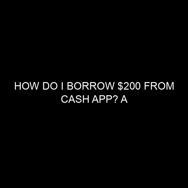 How Do I Borrow $200 from Cash App? A Comprehensive Guide