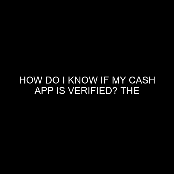 How Do I Know If My Cash App Is Verified? The Complete Guide