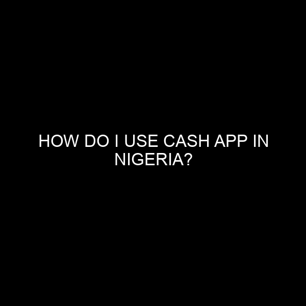 How Do I Use Cash App In Nigeria?