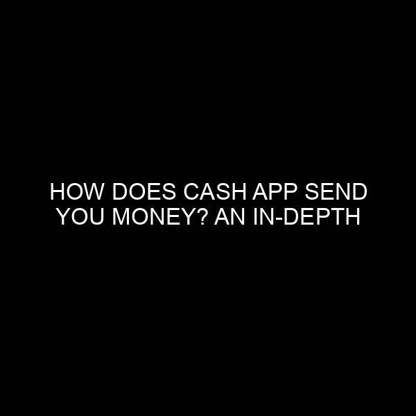 How Does Cash App Send You Money? An In-Depth Exploration