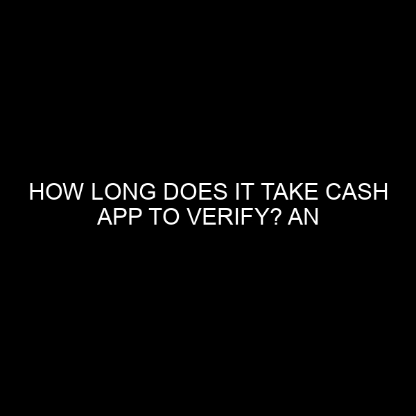 How Long Does It Take Cash App to Verify? An Expert’s Insight
