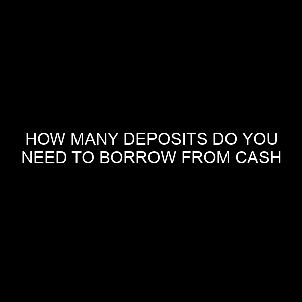 How Many Deposits Do You Need to Borrow From Cash App? A Comprehensive Analysis