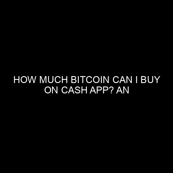 How Much Bitcoin Can I Buy on Cash App? An In-depth Analysis