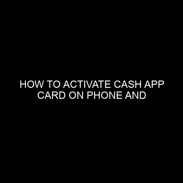 How to Activate Cash App Card on Phone and Computer: A Comprehensive Guide