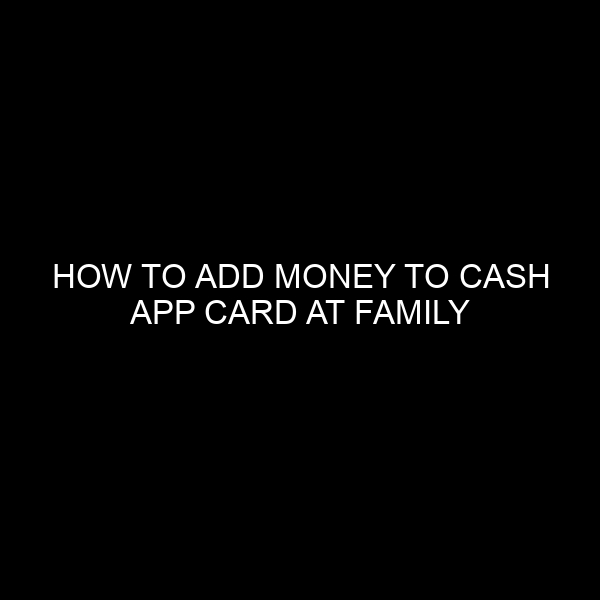 How To Add Money To Cash App Card At Family Dollar: A Comprehensive Guide