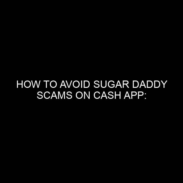 How to Avoid Sugar Daddy Scams on Cash App: Insights from a Financial Expert