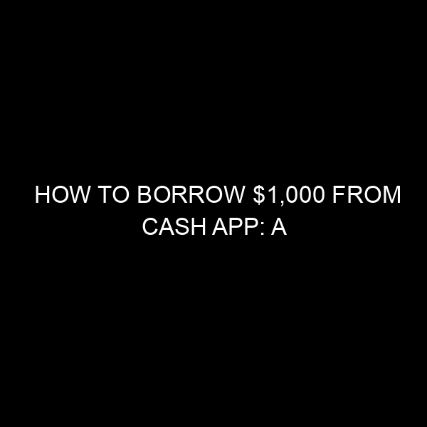 How to Borrow $1,000 from Cash App: A Comprehensive Guide