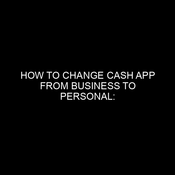 How to Change Cash App From Business to Personal: A Comprehensive Guide