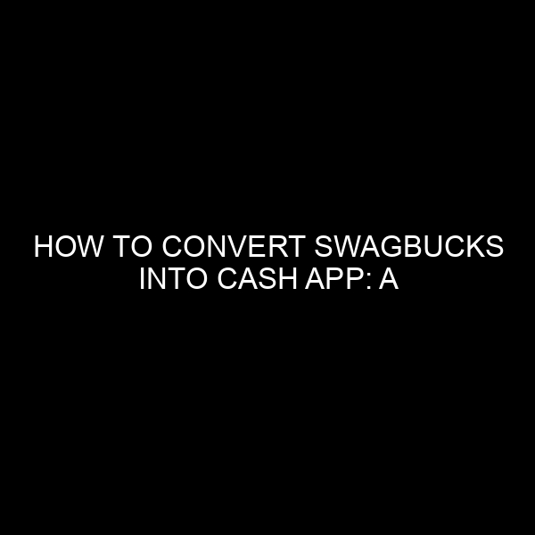 How to Convert Swagbucks into Cash App: A Comprehensive Guide for the Financial Savvy