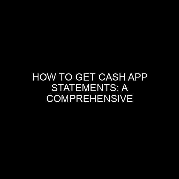 How to Get Cash App Statements: A Comprehensive Guide