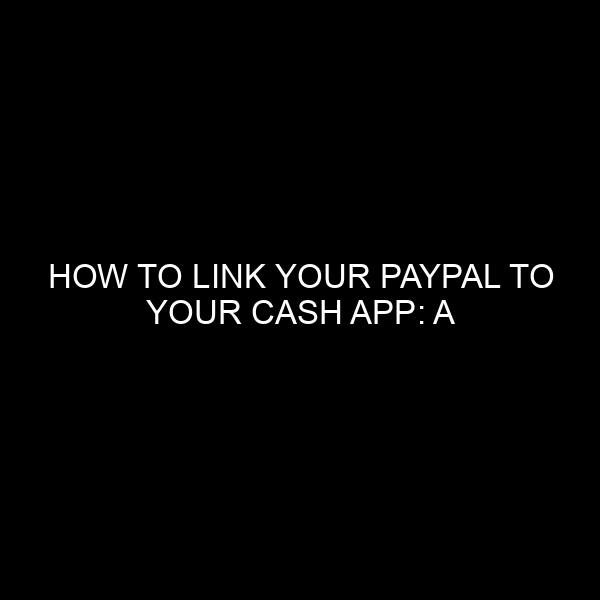 How to Link Your PayPal to Your Cash App: A Comprehensive Guide