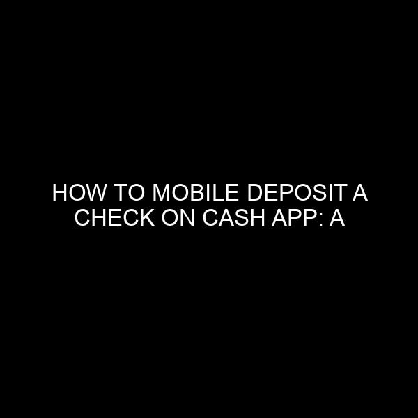 How to Mobile Deposit a Check on Cash App: A Comprehensive Guide