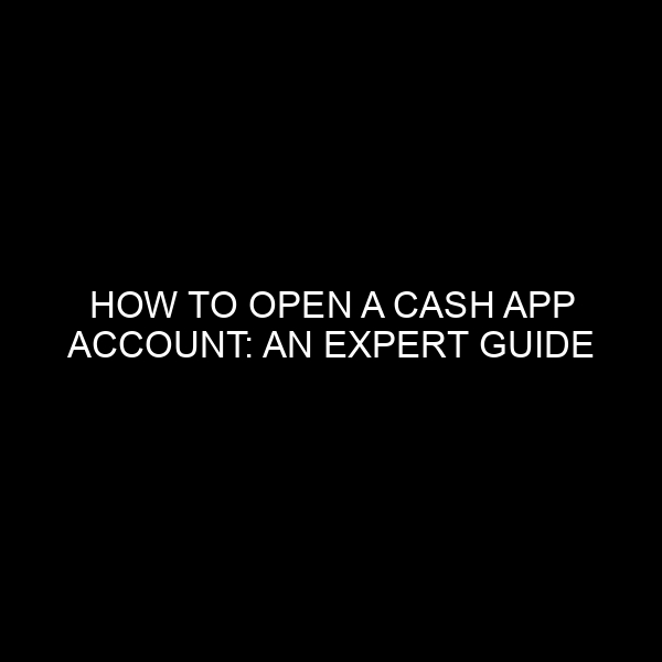 How to Open a Cash App Account: An Expert Guide