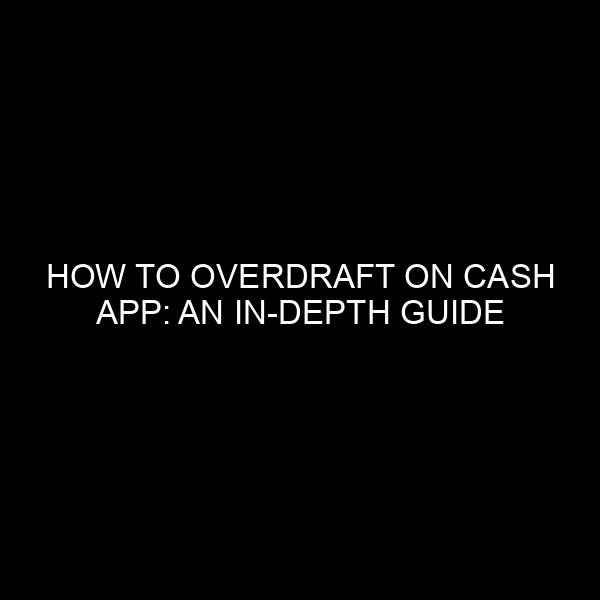 How to Overdraft on Cash App: An In-Depth Guide