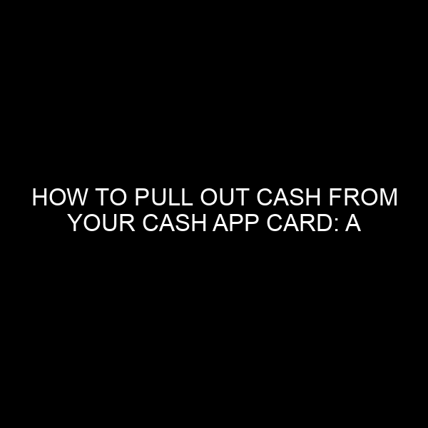 How to Pull Out Cash From Your Cash App Card: A Comprehensive Guide