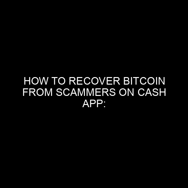 How to Recover Bitcoin from Scammers on Cash App: A Comprehensive Guide