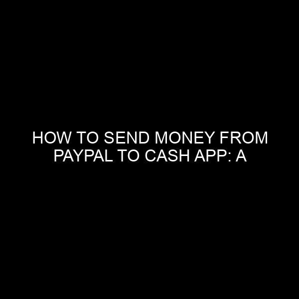 How to Send Money from Paypal to Cash App: A Comprehensive Guide