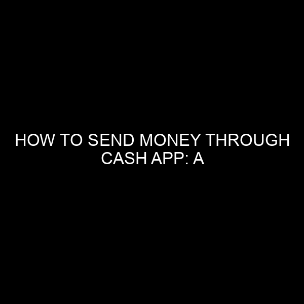 How to Send Money Through Cash App: A Comprehensive Guide
