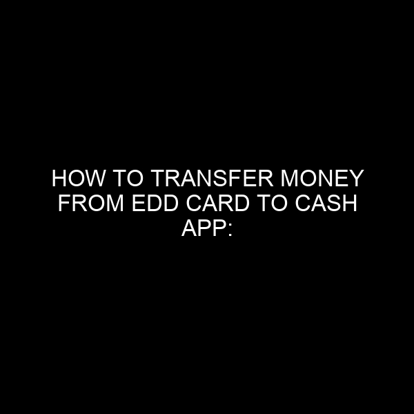 How To Transfer Money From Edd Card To Cash App: A Comprehensive Guide