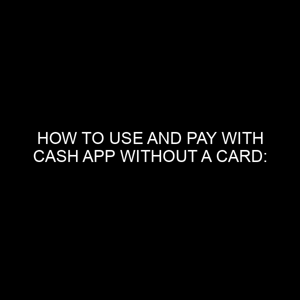 How to Use and Pay With Cash App Without a Card: A Comprehensive Guide