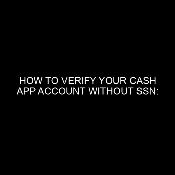 How to Verify Your Cash App Account Without SSN: An In-Depth Guide