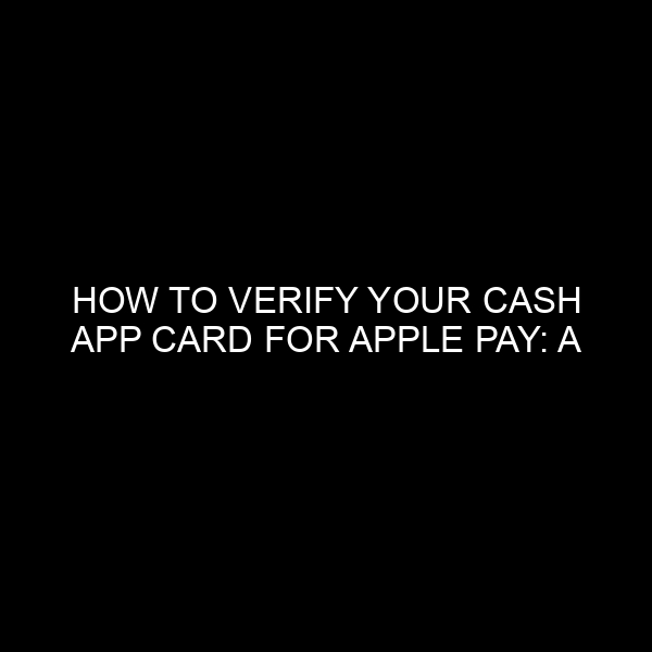 How to Verify Your Cash App Card for Apple Pay: A Comprehensive Guide