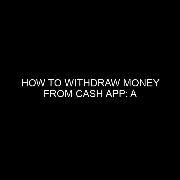 How to Withdraw Money from Cash App: A Comprehensive Guide for Users