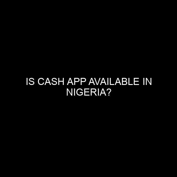 Is Cash App Available in Nigeria?
