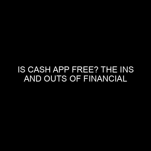 Is Cash App Free? The Ins and Outs of Financial Transaction Costs
