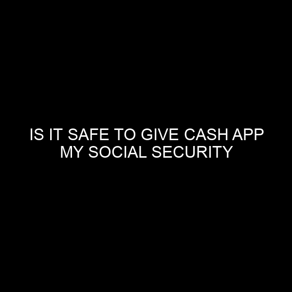 Is It Safe to Give Cash App My Social Security Number?