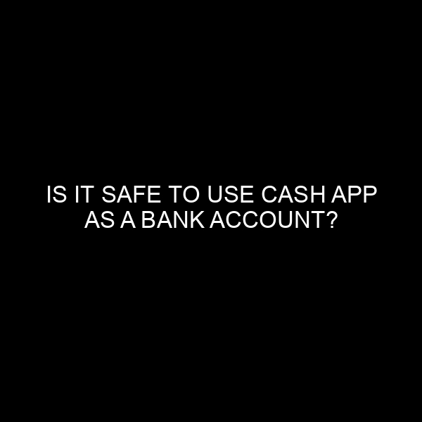 Is it Safe to Use Cash App as a Bank Account?