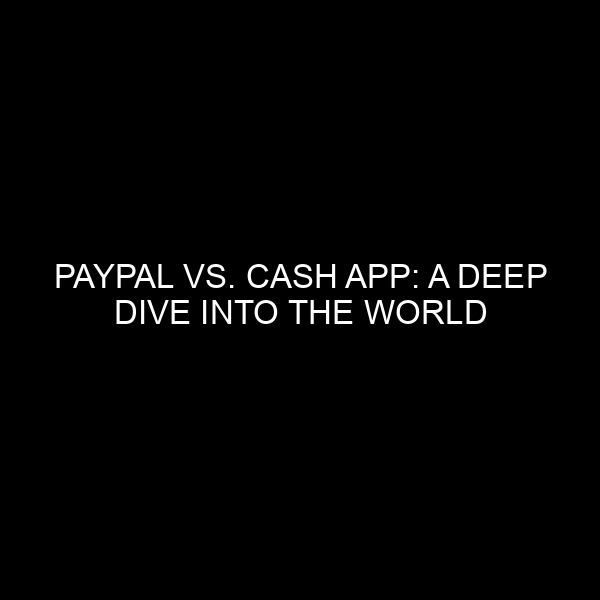 PayPal vs. Cash App: A Deep Dive into the World of Online Transactions