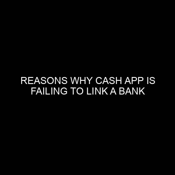Reasons Why Cash App is Failing to Link a Bank Account