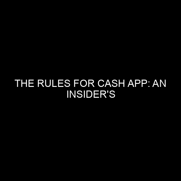 The Rules for Cash App: An Insider’s Comprehensive Guide