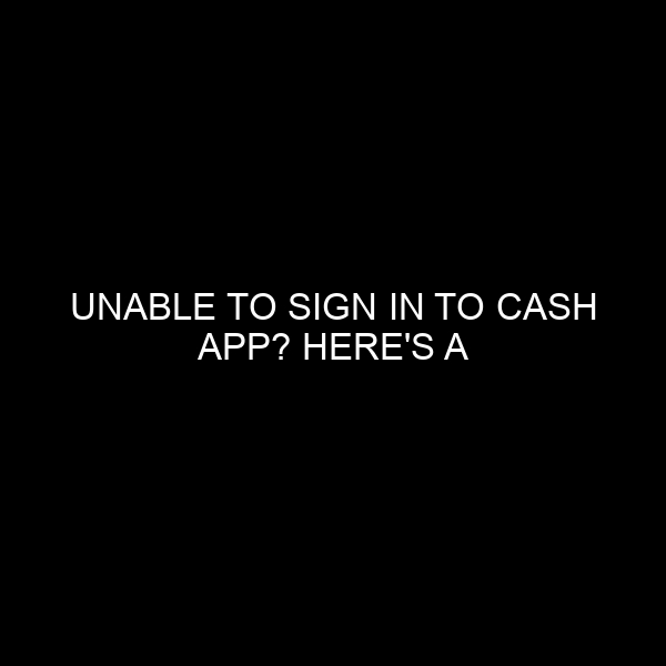 Unable To Sign In To Cash App? Here's A Comprehensive Guide