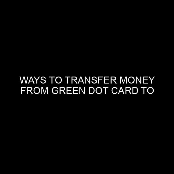 Ways to Transfer Money From Green Dot Card to Cash App