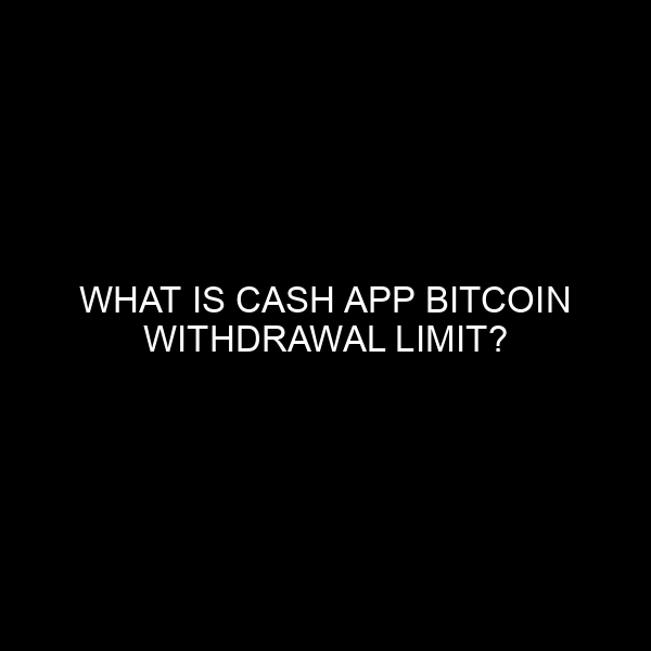 What is Cash App Bitcoin Withdrawal Limit? Understanding Digital Boundaries