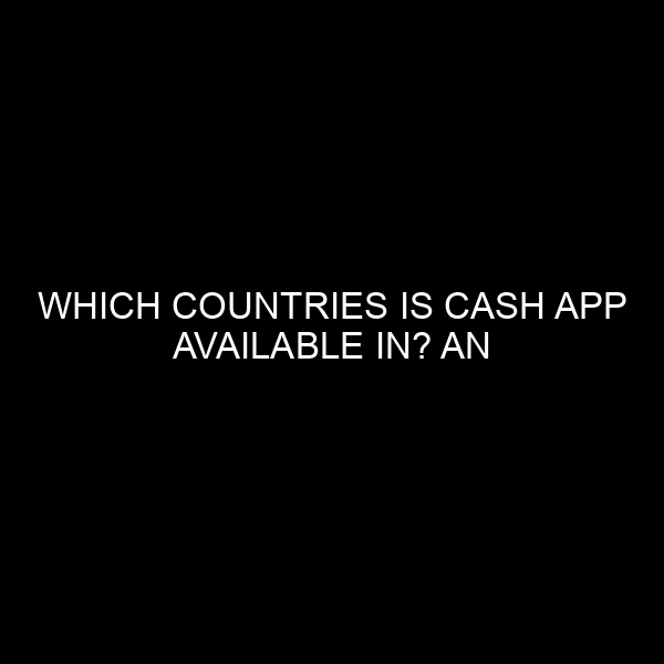 Which Countries Is Cash App Available In? An In-Depth Analysis