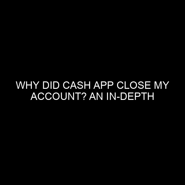 Why Did Cash App Close My Account? An In-Depth Look