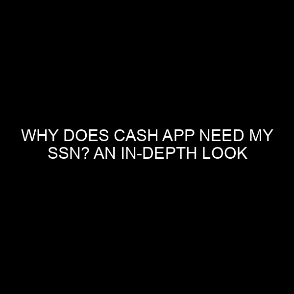 Why Does Cash App Need My Ssn? An In Depth Look
